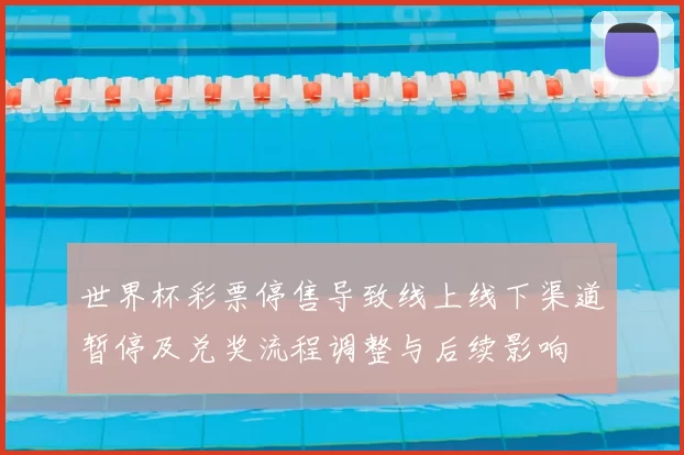 世界杯彩票停售导致线上线下渠道暂停及兑奖流程调整与后续影响