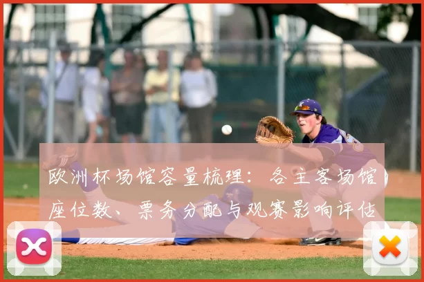 欧洲杯场馆容量梳理：各主客场馆座位数、票务分配与观赛影响评估