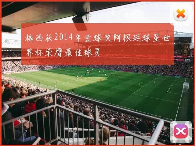 梅西获2014年金球奖阿根廷球星世界杯荣膺最佳球员