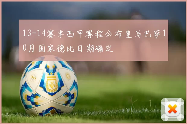 13-14赛季西甲赛程公布皇马巴萨10月国家德比日期确定