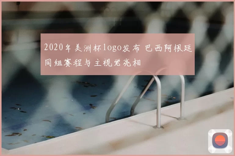 2020年美洲杯logo发布 巴西阿根廷同组赛程与主视觉亮相